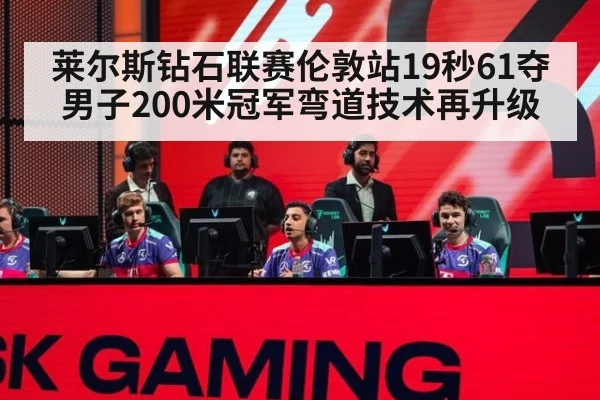 莱尔斯钻石联赛伦敦站19秒61夺男子200米冠军弯道技术再升级