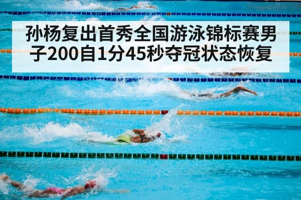 孙杨复出首秀全国游泳锦标赛男子200自1分45秒夺冠状态恢复