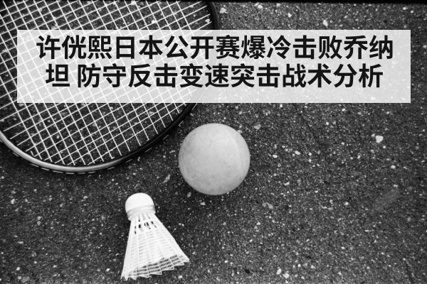 许侊熙日本公开赛爆冷击败乔纳坦 防守反击变速突击战术分析